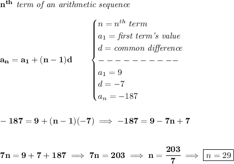 \bf n^{th}\textit{ term of an arithmetic sequence}\\\\&#10;a_n=a_1+(n-1)d\qquad &#10;\begin{cases}&#10;n=n^{th}\ term\\&#10;a_1=\textit{first term's value}\\&#10;d=\textit{common difference}\\&#10;----------\\&#10;a_1=9\\&#10;d=-7\\&#10;a_n=-187&#10;\end{cases}&#10;\\\\\\&#10;-187=9+(n-1)(-7)\implies -187=9-7n+7&#10;\\\\\\&#10;7n=9+7+187\implies 7n=203\implies n=\cfrac{203}{7}\implies \boxed{n=29}