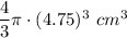 \dfrac{4}{3}\pi\cdot(4.75)^3\ cm^3