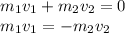 m_1 v_1 + m_2 v_2 = 0\\m_1 v_1 = - m_2 v_2