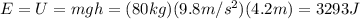 E=U=mgh=(80 kg)(9.8 m/s^2)(4.2 m)=3293 J