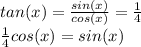 tan(x)=\frac{sin(x)}{cos(x)} =\frac{1}{4} \\\frac{1}{4}cos(x)=sin(x)\\