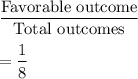 \dfrac{\text{Favorable outcome}}{\text{Total outcomes}}\\\\=\dfrac{1}{8}