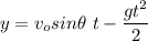 \displaystyle y=v_osin\theta \ t-\frac{gt^2}{2}