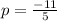 p=\frac{-11}{5}