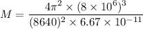 M=\dfrac{4\pi^2\times (8\times 10^6)^3}{(8640)^2\times 6.67\times 10^{-11}}