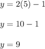 y=2(5)-1\\\\y=10-1\\\\y=9
