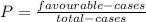 P = \frac{favourable - cases}{total -cases}