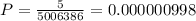 P = \frac{5}{5006386} = 0.000000998