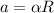 a = \alpha R