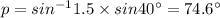 p = sin^{- 1}{1.5\times sin 40^{\circ}} = 74.6^{\circ}