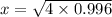 x=\sqrt{4\times0.996}