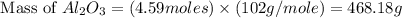 \text{ Mass of }Al_2O_3=(4.59moles)\times (102g/mole)=468.18g