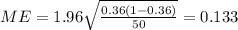 ME=1.96 \sqrt{\frac{0.36 (1-0.36)}{50}} =0.133