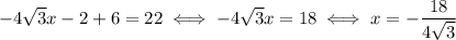 -4\sqrt{3}x-2+6=22 \iff -4\sqrt{3}x= 18 \iff x = -\dfrac{18}{4\sqrt{3}}