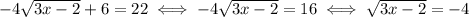 -4\sqrt{3x-2}+6=22 \iff -4\sqrt{3x-2}=16 \iff \sqrt{3x-2}=-4