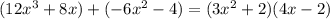 (12x^3+8x) + (-6x^2-4)= (3x^2+2 )(4x-2)