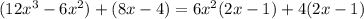 (12x^3-6x^2) + (8x- 4)=6x^2(2x-1)+4(2x-1)