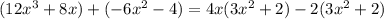 (12x^3+8x) + (-6x^2-4)= 4x(3x^2+2 )-2(3x^2+2)