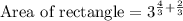 \text{Area of rectangle}=3^{\frac{4}{3}+\frac{2}{3}}