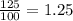 \frac{125}{100}=1.25