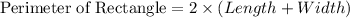 \textrm{Perimeter of Rectangle}=2\times (Length +Width)