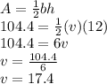 A=\frac{1}{2}bh\\104.4=\frac{1}{2}(v)(12)\\104.4=6v\\v=\frac{104.4}{6}\\v=17.4