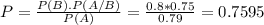 P = \frac{P(B).P(A/B)}{P(A)} = \frac{0.8*0.75}{0.79} = 0.7595