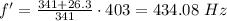 f'=\frac{341+26.3}{341}\cdot 403=434.08\ Hz