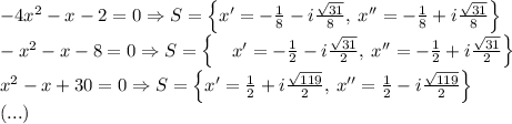 -4x^2-x-2=0 \Rightarrow S=\left \{ x'=-\frac{1}{8}-i\frac{\sqrt{31}}{8},\:x''=-\frac{1}{8}+i\frac{\sqrt{31}}{8} \right \}\\-x^2-x-8=0 \Rightarrow S=\left\{\quad x'=-\frac{1}{2}-i\frac{\sqrt{31}}{2},\:x''=-\frac{1}{2}+i\frac{\sqrt{31}}{2} \right \}\\x^2-x+30=0\Rightarrow S=\left \{ x'=\frac{1}{2}+i\frac{\sqrt{119}}{2},\:x''=\frac{1}{2}-i\frac{\sqrt{119}}{2} \right \}\\(...)