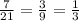 \frac{7}{21}=\frac{3}{9}=\frac{1}{3}