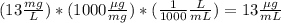 (13  \frac{mg}{L} )*( 1000   \frac{\mu g}{mg} )*( \frac{1}{1000} \frac{L}{mL}  )=13 \frac{\mu g}{mL}