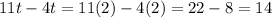 11t - 4t=11(2) - 4(2)=22-8=14