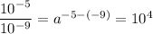 \dfrac{10^{-5}}{10^{-9}}=a^{-5-(-9)}=10^4