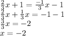 \frac{2}{3}x+1=\frac{-1}{3}x-1\\ \frac{2}{3}x+\frac{1}{3}x=-1-1\\ \frac{3}{3}x=-2\\ x=-2