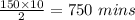 \frac{150\times10}{2} = 750\ mins