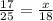 \frac{17}{25}=\frac{x}{18}