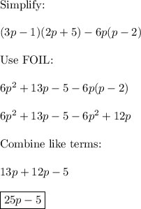 \text{Simplify:}\\\\(3p-1)(2p+5)-6p(p-2)\\\\\text{Use FOIL:}\\\\6p^2+13p-5-6p(p-2)\\\\6p^2+13p-5-6p^2+12p\\\\\text{Combine like terms:}\\\\13p+12p-5\\\\\boxed{25p-5}