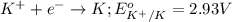 K^++e^-\rightarrow K;E^o_{K^+/K}=2.93V