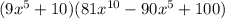 (9x^{5} +10)(81x^{10} -90x^{5} +100)