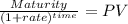 \frac{Maturity}{(1 + rate)^{time} } = PV