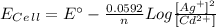 E_C_e_l_l=E^{\circ}-\frac{0.0592}{n}Log\frac{[Ag^+]^2}{[Cd^2^+]}
