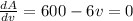 \frac{dA}{dv}=600 - 6v =0