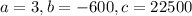 a = 3, b = -600, c = 22500