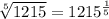 \sqrt[5]{1215} = 1215^{\frac{1}{5}}