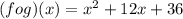 (fog)(x)=x^2+12x+36