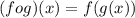 (fog)(x)= f(g(x))