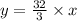 y = \frac{32}{3} \times x