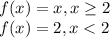 f(x) = x, x\geq 2\\f(x) = 2, x