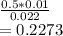 \frac{0.5*0.01}{0.022} \\=0.2273