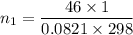 n_1 =\dfrac{46 \times 1}{0.0821\times 298}